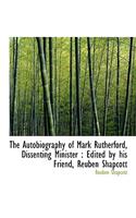 The Autobiography of Mark Rutherford, Dissenting Minister: Edited by His Friend, Reuben Shapcott(English)