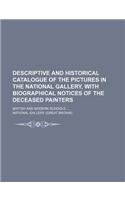 Descriptive and Historical Catalogue of the Pictures in the National Gallery, with Biographical Notices of the Deceased Painters; British and Modern Schools ...: (English)