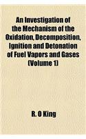 An Investigation of the Mechanism of the Oxidation, Decomposition, Ignition and Detonation of Fuel Vapors and Gases (Volume 1)