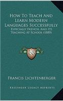 How to Teach and Learn Modern Languages Successfully: Especially French, and Its Teaching at School (1880)