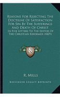 Reasons For Rejecting The Doctrine Of Satisfaction For Sin By The Sufferings And Death Of Christ: In Five Letters To The Editor Of The Christian Reformer (1829)(English)