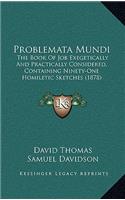 Problemata Mundi: The Book Of Job Exegetically And Practically Considered, Containing Ninety-One Homiletic Sketches (1878)