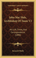 John Mac Hale, Archbishop Of Tuam V2: His Life, Times, And Correspondence (1890)(English)