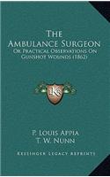 The Ambulance Surgeon: Or Practical Observations On Gunshot Wounds (1862)