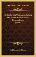 Forderung Und Ausgestaltung Der Hauswirtschaftlichen Unterweisung (1908)