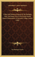 Critical And Historical Program Of The Madrigals, Glees, And Songs, Given At The Second Annual Musical Entertainment At University College, London (1884)