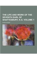 The Life and Work of the Seventh Earl of Shaftesbury, K.G Volume 1