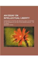 An Essay on Intellectual Liberty; Addressed to the REV. Mr. David Williams. Occasioned by His Charges in a Letter to Sir George Saville, by M. Dawes: (English)