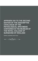 Appendix XXI to the Second Edition of the Descriptive Catalogue of the Pathological Specimens Contained in the Museum of the Royal College of Surgeons
