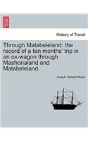 Through Matabeleland: The Record of a Ten Months' Trip in an Ox-Wagon Through Mashonaland and Matabeleland.