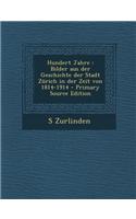 Hundert Jahre: Bilder Aus Der Geschichte Der Stadt Zurich in Der Zeit Von 1814-1914