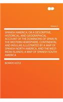 Spanish America; Or a Descriptive, Historical, and Geographical Account of the Dominions of Spain in the Western Hemisphere, Continental and Insular; Illustrated by a Map of Spanish North America, and the West-India Islands; A Map of Spanish South 