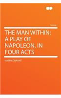 The Man Within; A Play of Napoleon, in Four Acts: (English)