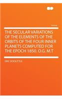 The Secular Variations of the Elements of the Orbits of the Four Inner Planets Computed for the Epoch 1850. O.G. M.T