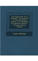 The Huguenots of La Rochelle: A Translation of the Reformed Church of La Rochelle, an Historical Sketch - Primary Source Edition