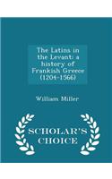 The Latins in the Levant; A History of Frankish Greece (1204-1566) - Scholar's Choice Edition