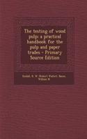 The Testing of Wood Pulp; A Practical Handbook for the Pulp and Paper Trades