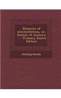 Elements of Mnemotechnia, Or, Science of Memory .- - Primary Source Edition