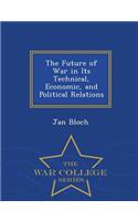 The Future of War in Its Technical, Economic, and Political Relations - War College Series