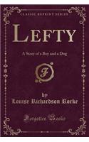 Lefty: A Story of a Boy and a Dog (Classic Reprint)