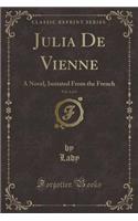 Julia de Vienne, Vol. 4 of 4: A Novel, Imitated from the French (Classic Reprint)