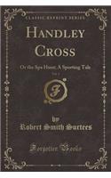 Handley Cross, Vol. 1: Or the Spa Hunt; A Sporting Tale (Classic Reprint)