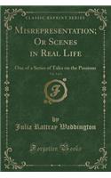 Misrepresentation; Or Scenes in Real Life, Vol. 3 of 3: One of a Series of Tales on the Passions (Classic Reprint)