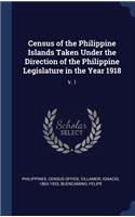 Census of the Philippine Islands Taken Under the Direction of the Philippine Legislature in the Year 1918