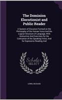 The Dominion Elocutionist and Public Reader: A System of Elocution Formed on the Philosophy of the Human Voice and the Logical Structure of Language, with Instruction and Exercises for the Cult