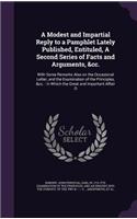 Modest and Impartial Reply to a Pamphlet Lately Published, Entituled, A Second Series of Facts and Arguments, &cc.: With Some Remarks Also on the Occasional Letter, and the Examination of the Principles, &cc.: in Which the Great and Important Affair O