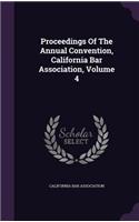 Proceedings of the Annual Convention, California Bar Association, Volume 4