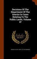 Decisions Of The Department Of The Interior In Cases Relating To The Public Lands, Volume 47: (English)