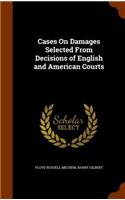 Cases On Damages Selected From Decisions of English and American Courts