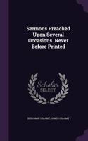 Sermons Preached Upon Several Occasions. Never Before Printed