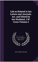 Life as Related in Her Letters and Journals. Arr. and Edited by Her Husband, J.W. Cross Volume 2