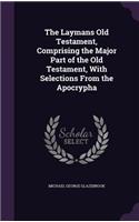 The Laymans Old Testament, Comprising the Major Part of the Old Testament, With Selections From the Apocrypha: (English)