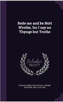 Rede me and be Nott Wrothe, for I say no Thynge but Trothe
