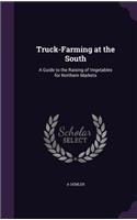 Truck-Farming at the South: A Guide to the Raising of Vegetables for Northern Markets