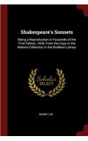 Shakespeare's Sonnets: Being a Reproduction in Facsimile of the First Edition, 1609, from the Copy in the Malone Collection in the Bodleian Library