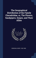 The Geographical Distribution of the Family Charadriidae, or, The Plovers, Sandpipers, Snipes, and Their Allies