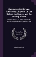 Commentaries On Law, Embracing Chapters On the Nature, the Source, and the History of Law: On International Law, Public and Private: And On Constitutional and Statutory Law