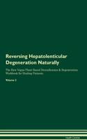 Reversing Hepatolenticular Degeneration Naturally The Raw Vegan Plant-Based Detoxification & Regeneration Workbook for Healing Patients. Volume 2