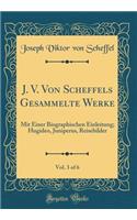 J. V. Von Scheffels Gesammelte Werke, Vol. 3 of 6: Mit Einer Biographischen Einleitung; Hugideo, Juniperus, Reisebilder (Classic Reprint)