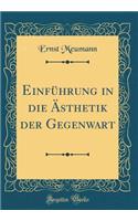 Einführung in Die Ästhetik Der Gegenwart (Classic Reprint)