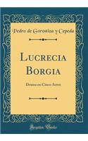 Lucrecia Borgia: Drama En Cinco Actos (Classic Reprint)