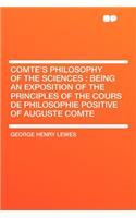 Comte's Philosophy of the Sciences: Being an Exposition of the Principles of the Cours de Philosophie Positive of Auguste Comte(English)