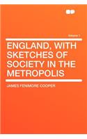 England, with Sketches of Society in the Metropolis Volume 1