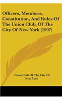 Officers, Members, Constitution, And Rules Of The Union Club, Of The City Of New York (1907)