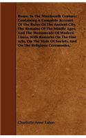 Rome, In The Nineteenth Century; Containing A Complete Account Of The Ruins Of The Ancient City, The Remains Of The Middle Ages, And The Monuments Of Modern Times, With Remarks On The Fine Arts, On The State Of Society, And On The Religious Ceremon