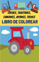 Coches, tractores, camiones, aviones, trenes - Libro de colorear: Libro para colorear de coches para niños Libro para colorear de camiones para niños de 2 a 4 años Libro para colorear de coches Libro para colorear 